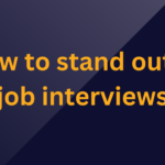how to stand out in job interviews